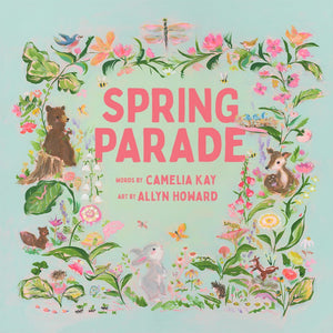 The cover of Abrams' "Spring Parade" by Camelia Kay, illustrated by Allyn Howard, features a light blue background with playful animals—a bear, deer, and rabbit—amidst a charming floral border, capturing a delightful spring picture-book vibe.