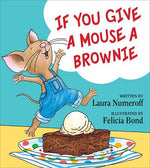 The cover of the children's book "If You Give a Mouse a Brownie" by Laura Numeroff, published by Harper Collins, part of the beloved If You Give... series. Illustrated by Felicia Bond, it features a mouse in overalls excitedly reaching for a brownie topped with ice cream.